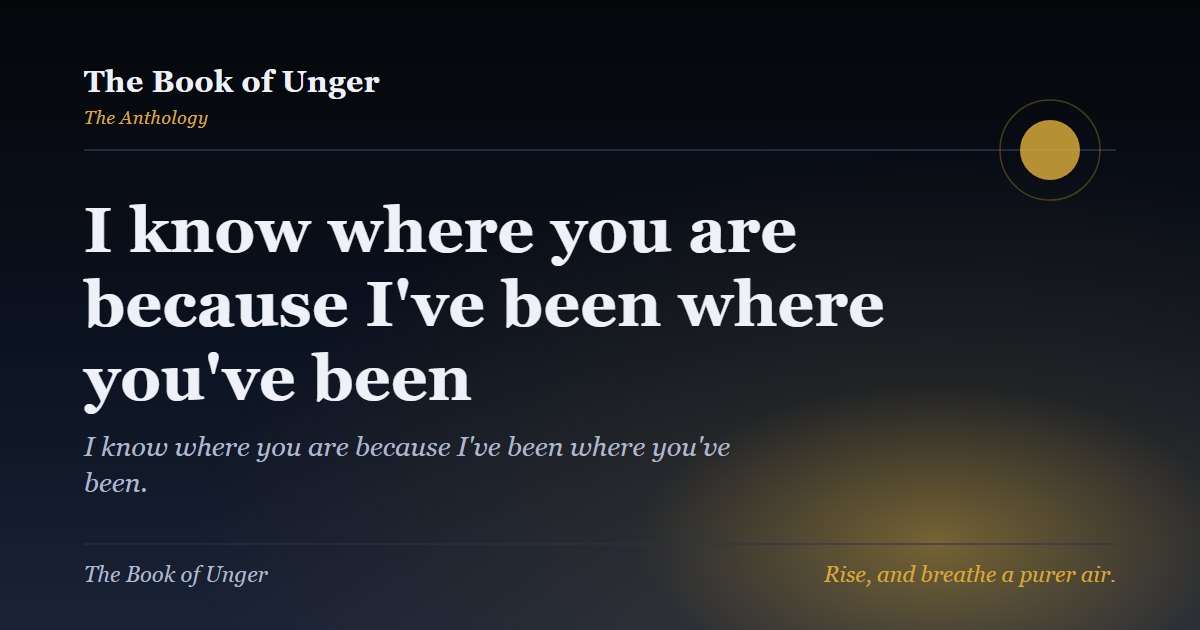 I know where you are because I've been where you've been