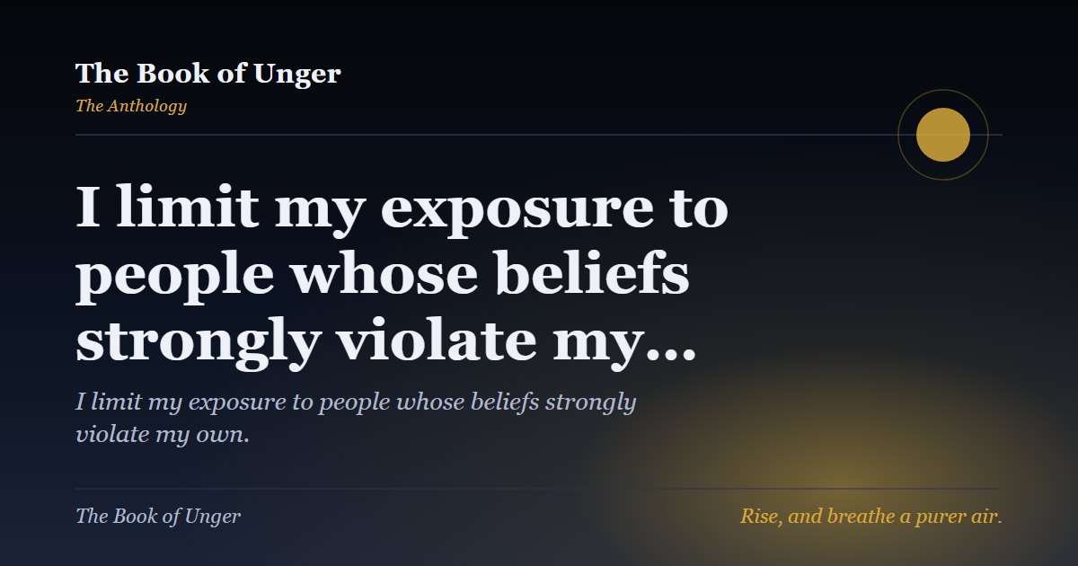 I limit my exposure to people whose beliefs strongly violate my…