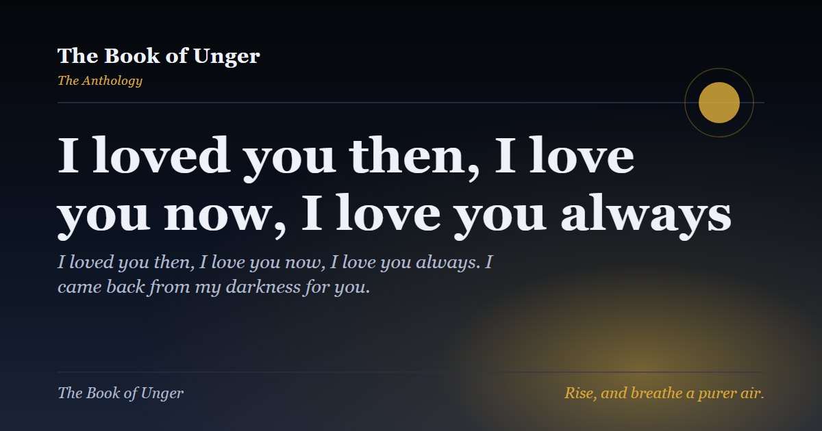 I loved you then, I love you now, I love you always
