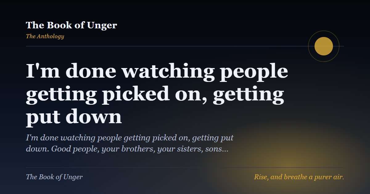 I'm done watching people getting picked on, getting put down