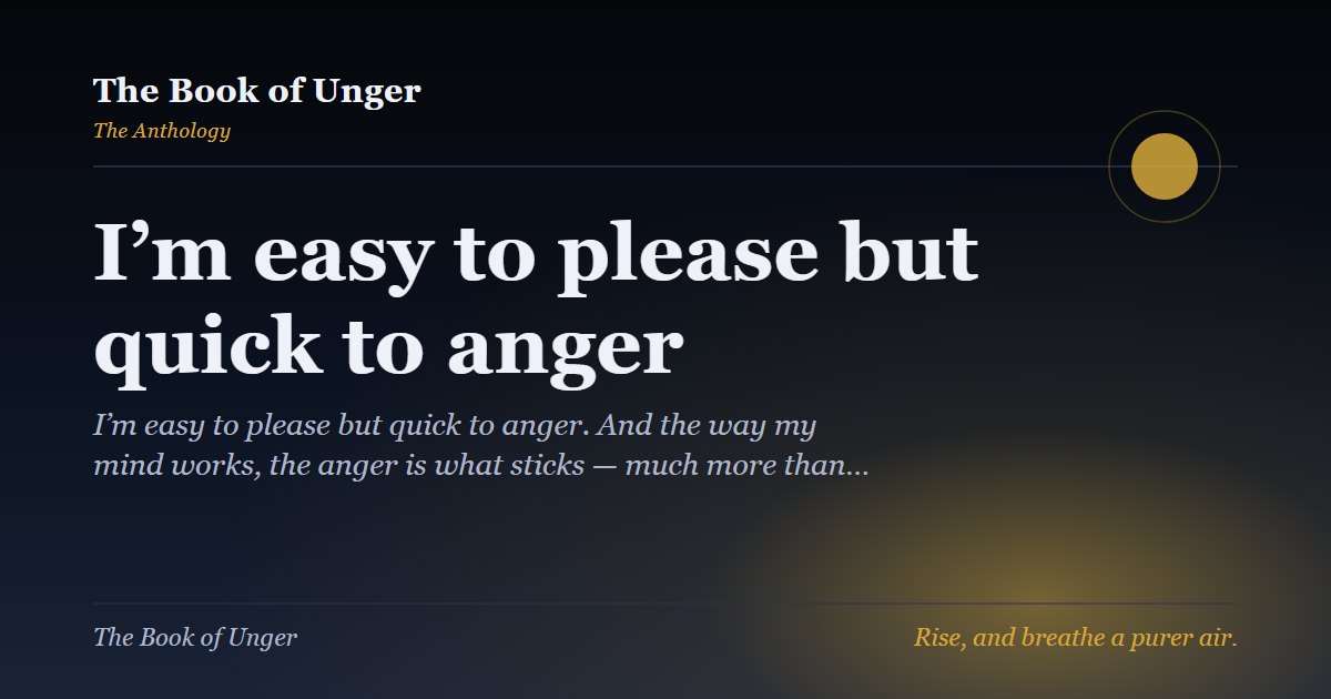I’m easy to please but quick to anger
