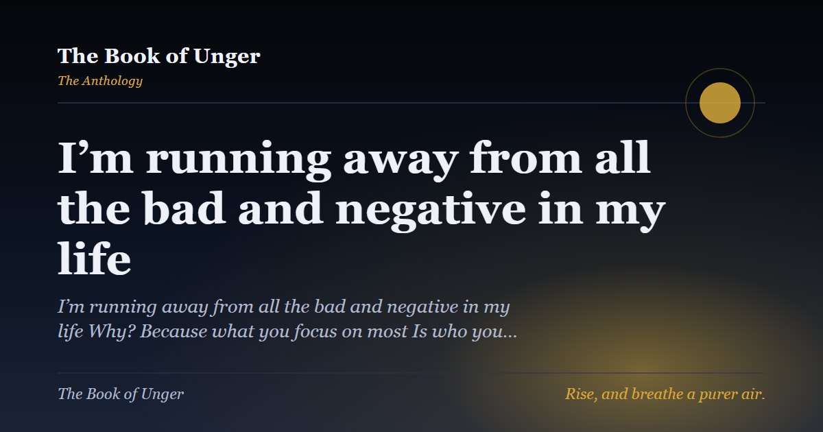 I’m running away from all the bad and negative in my life