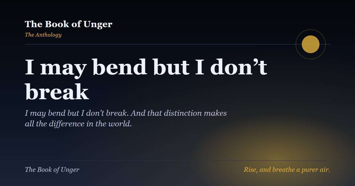 I may bend but I don’t break