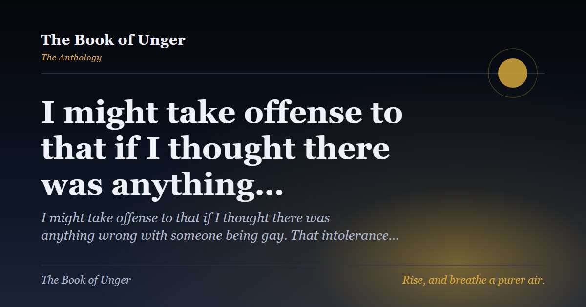 I might take offense to that if I thought there was anything…