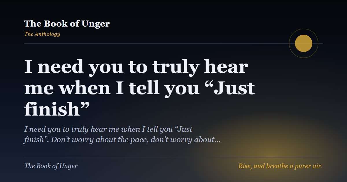 I need you to truly hear me when I tell you “Just finish”