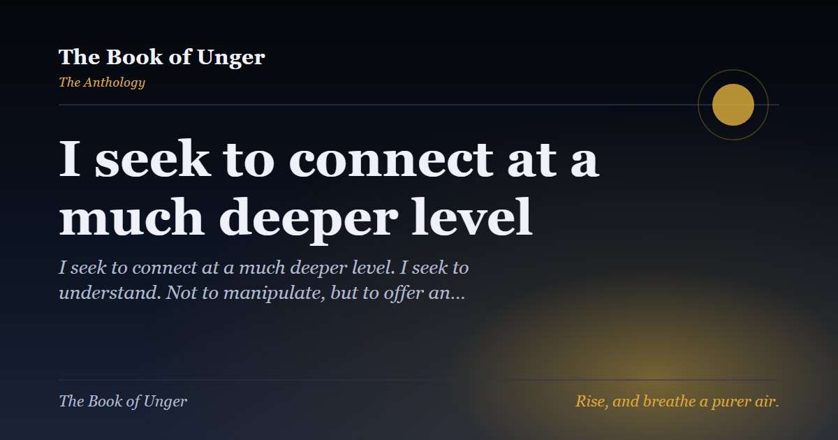I seek to connect at a much deeper level