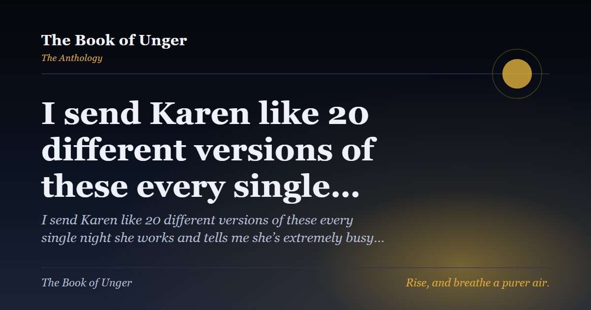 I send Karen like 20 different versions of these every single…