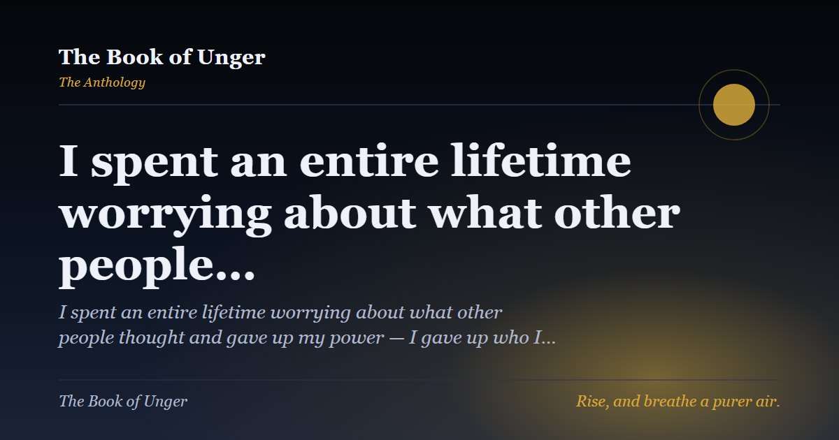 I spent an entire lifetime worrying about what other people…