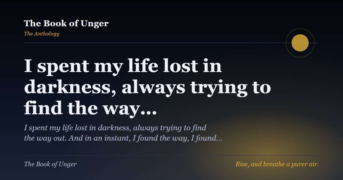 I spent my life lost in darkness, always trying to find the way…