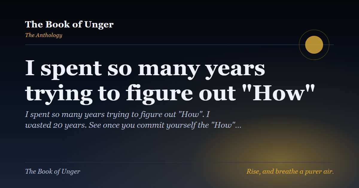 I spent so many years trying to figure out "How"