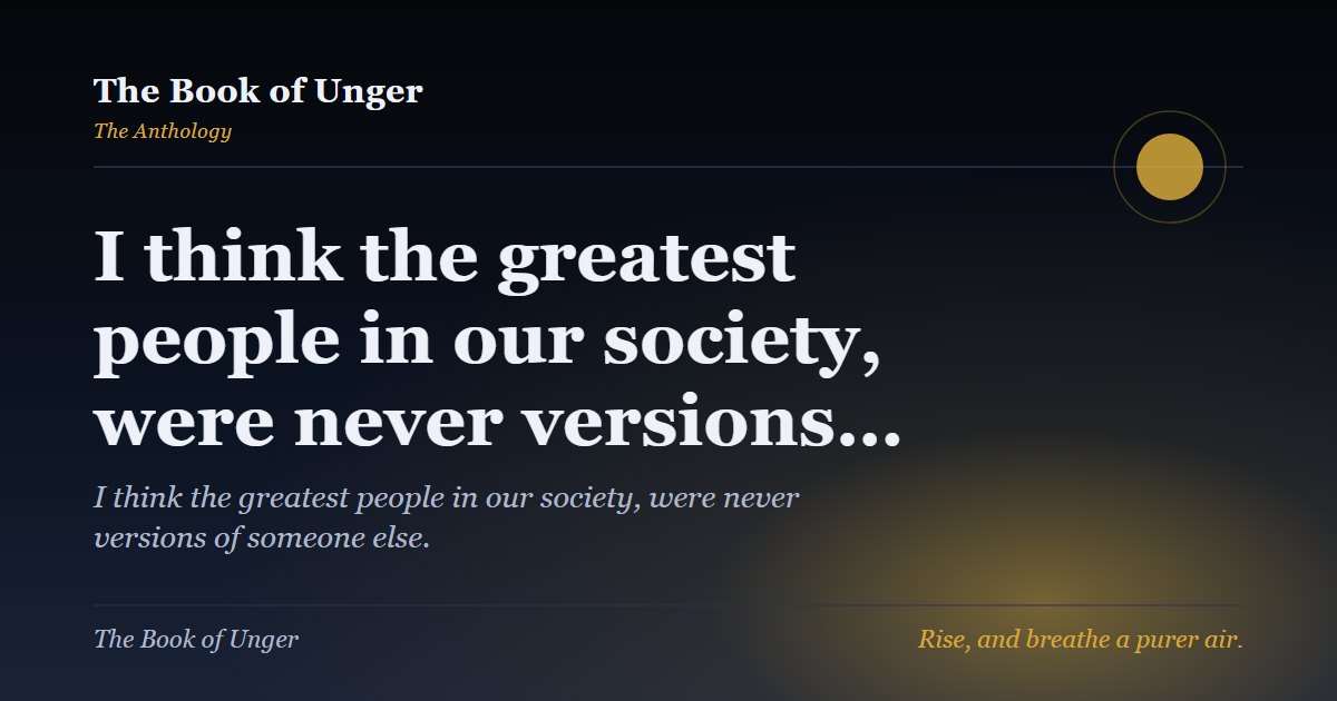 I think the greatest people in our society, were never versions…