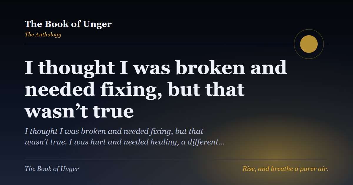 I thought I was broken and needed fixing, but that wasn’t true