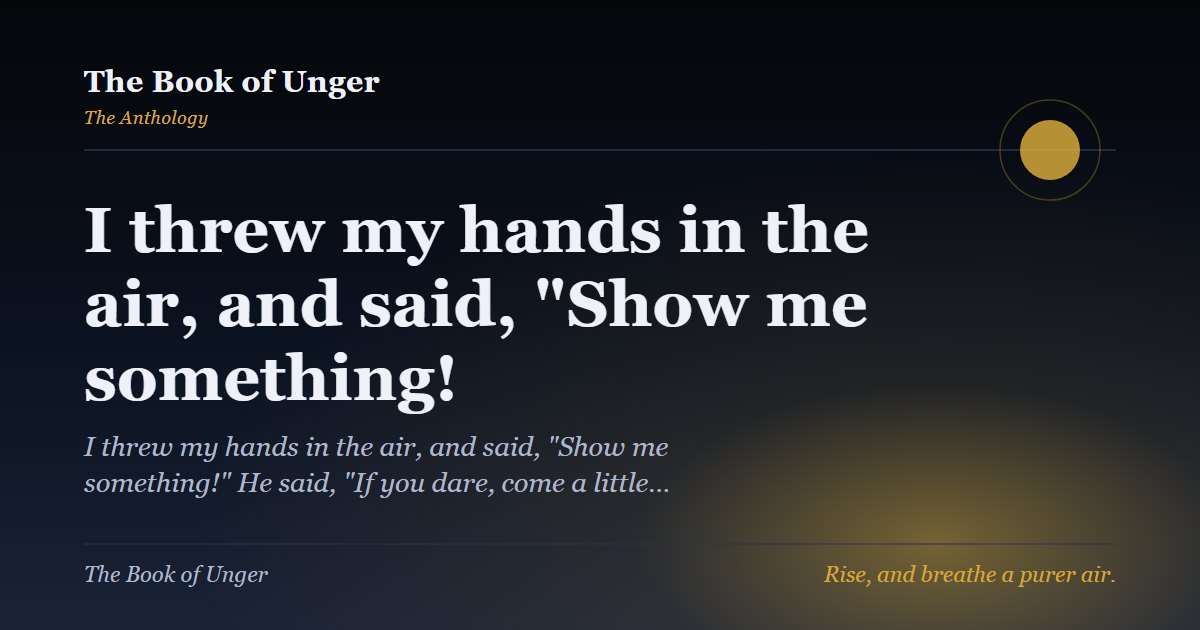 I threw my hands in the air, and said, "Show me something!