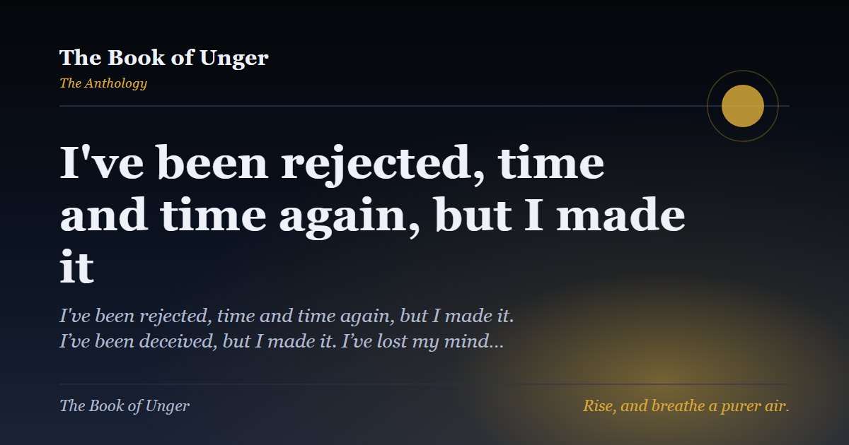 I've been rejected, time and time again, but I made it