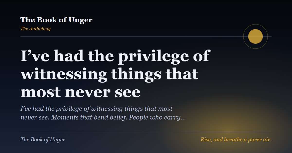 I’ve had the privilege of witnessing things that most never see