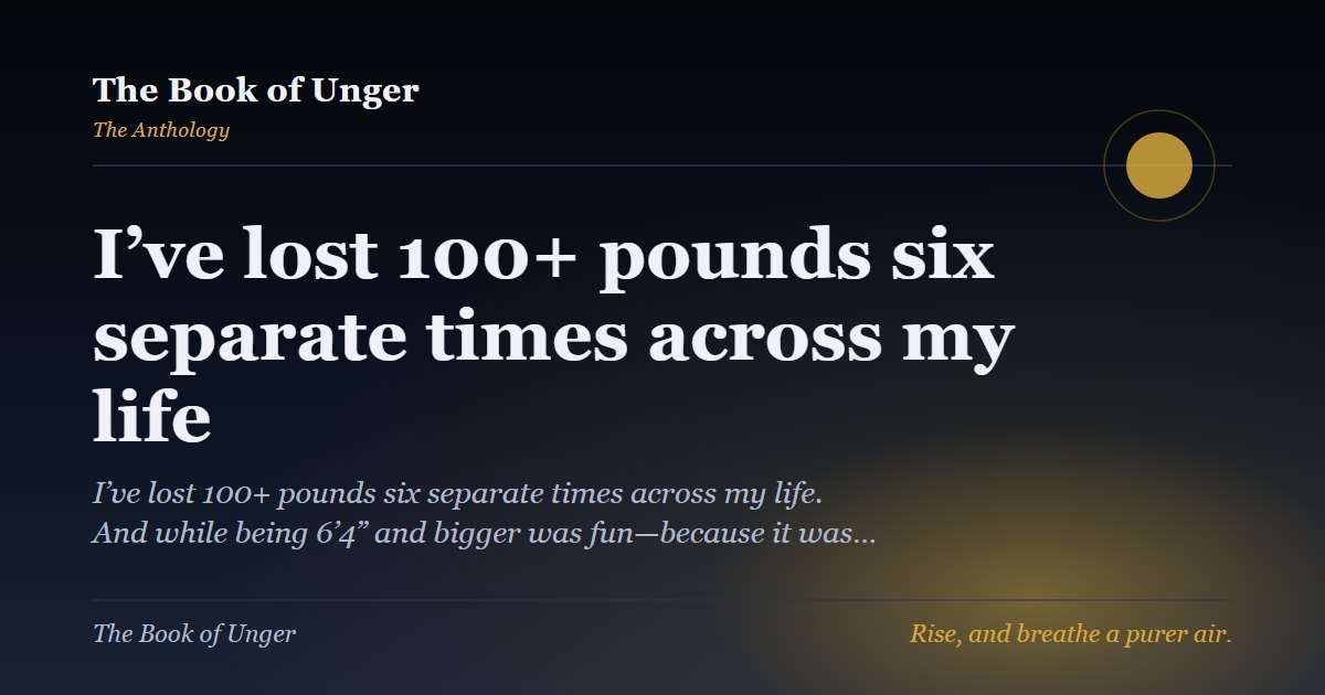 I’ve lost 100+ pounds six separate times across my life