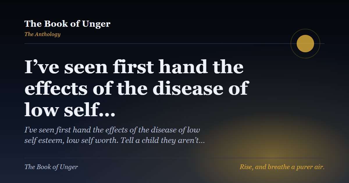 I’ve seen first hand the effects of the disease of low self…