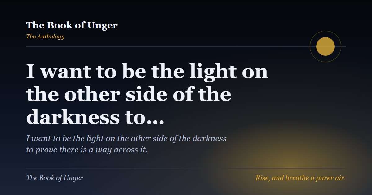 I want to be the light on the other side of the darkness to…