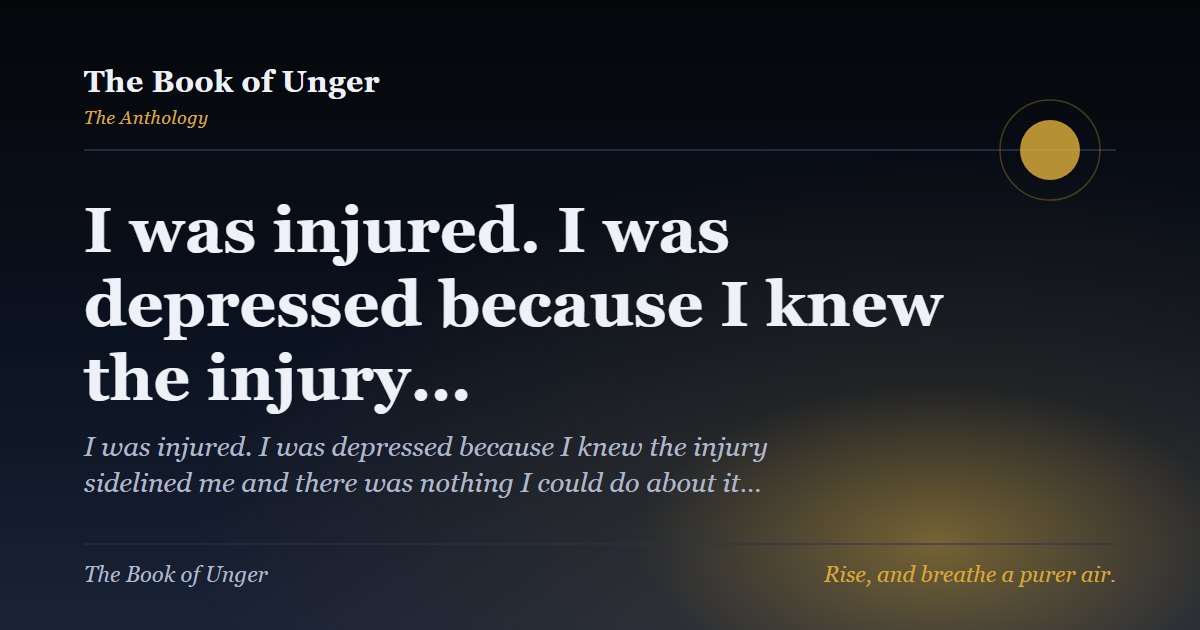 I was injured. I was depressed because I knew the injury…