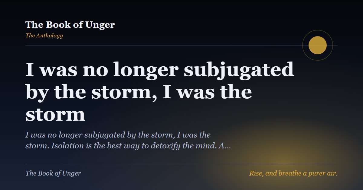 I was no longer subjugated by the storm, I was the storm
