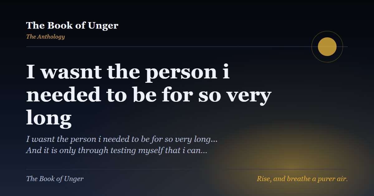 I wasnt the person i needed to be for so very long