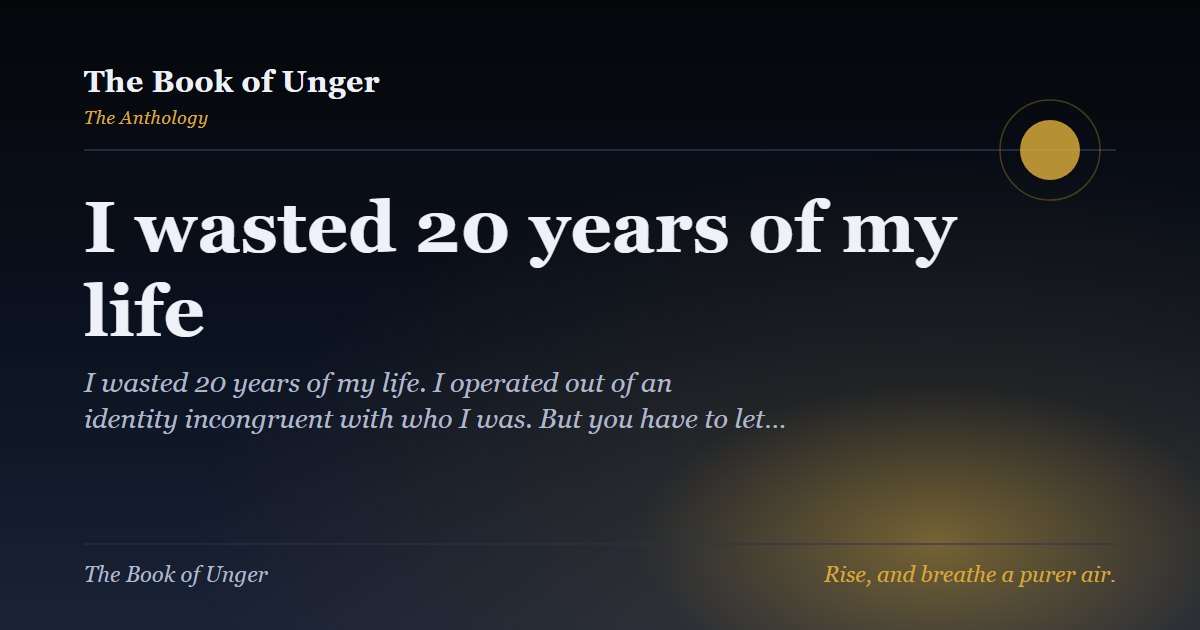 I wasted 20 years of my life