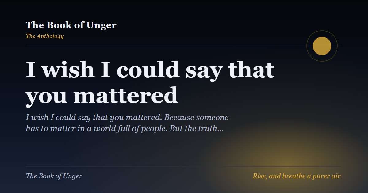 I wish I could say that you mattered