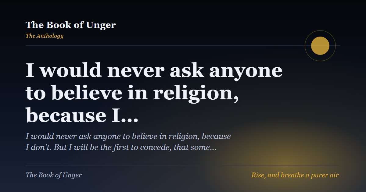 I would never ask anyone to believe in religion, because I…