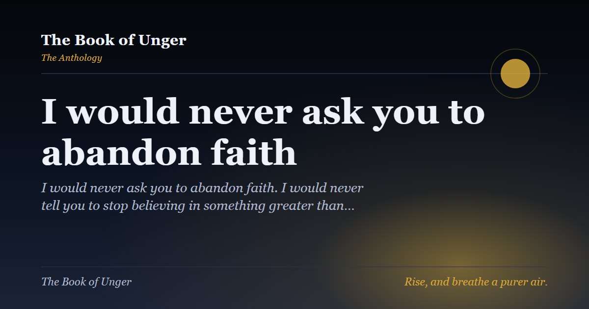 I would never ask you to abandon faith