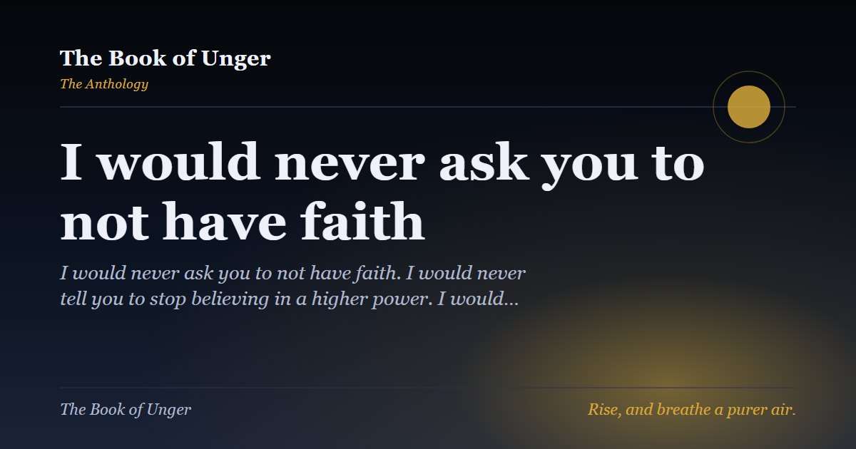 I would never ask you to not have faith