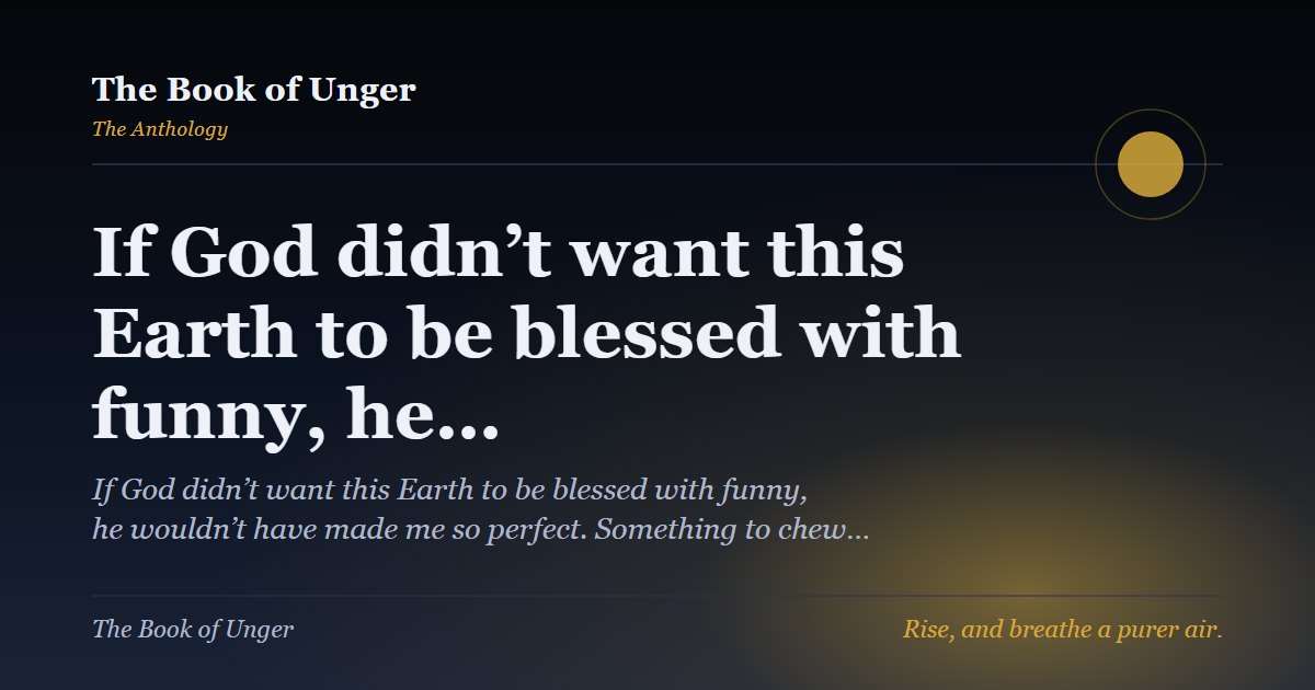 If God didn’t want this Earth to be blessed with funny, he…