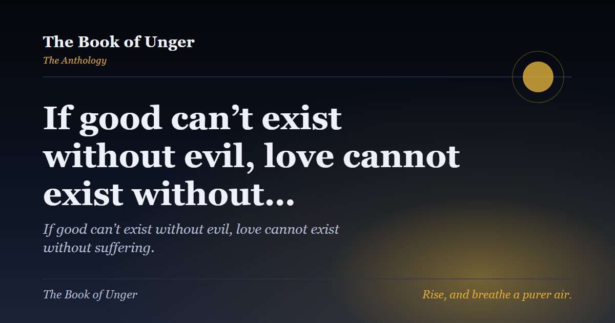 If good can’t exist without evil, love cannot exist without…