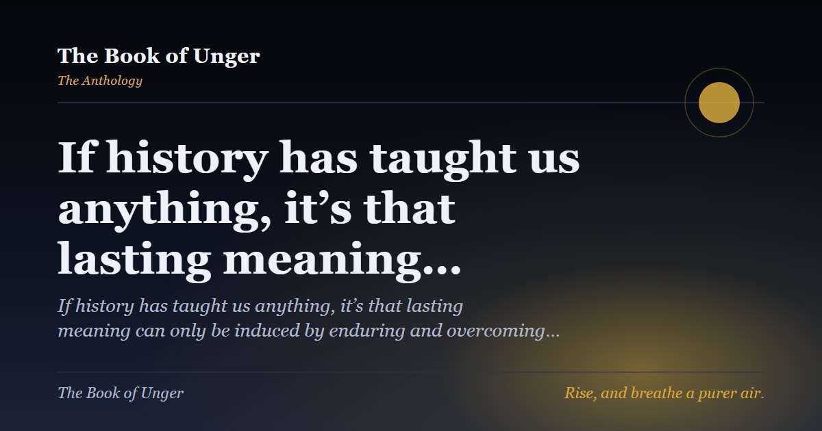 If history has taught us anything, it’s that lasting meaning…