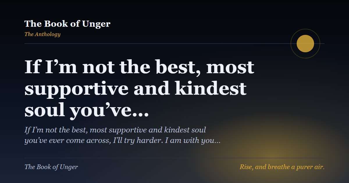 If I’m not the best, most supportive and kindest soul you’ve…