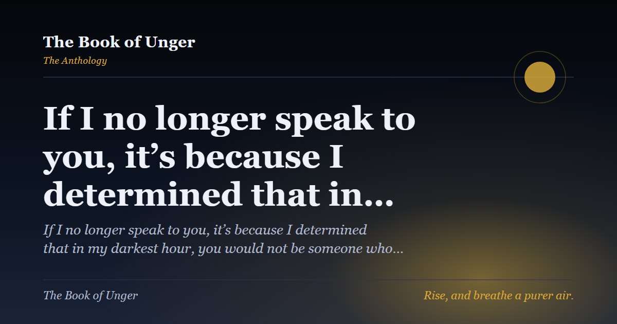 If I no longer speak to you, it’s because I determined that in…