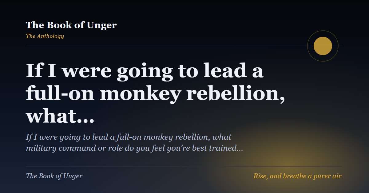 If I were going to lead a full-on monkey rebellion, what…
