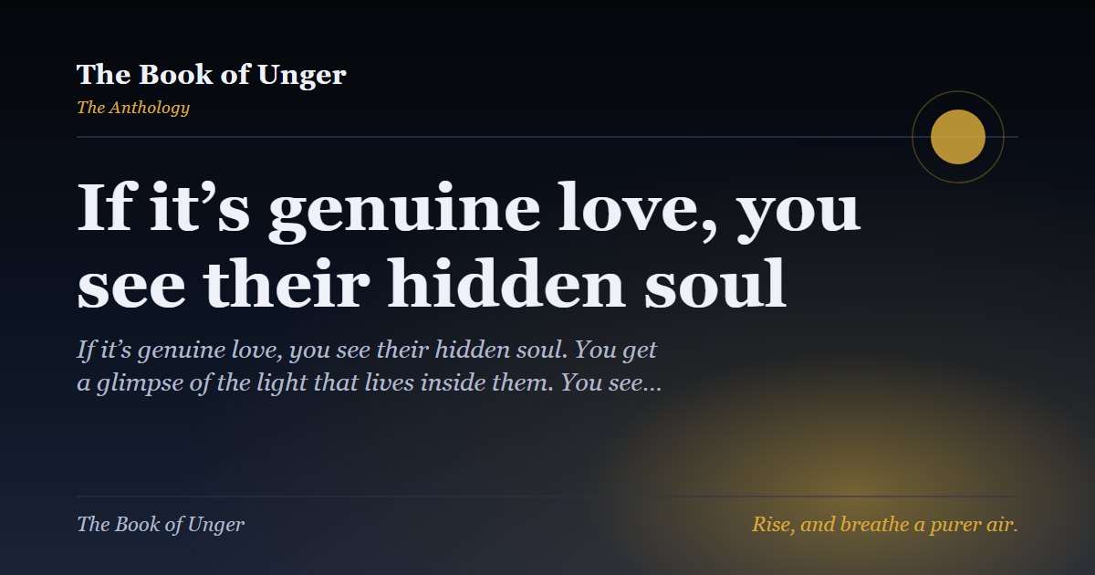 If it’s genuine love, you see their hidden soul