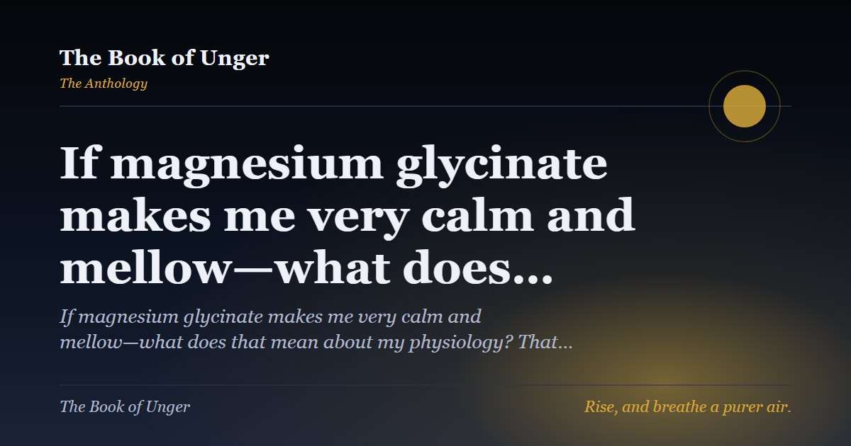 If magnesium glycinate makes me very calm and mellow—what does…