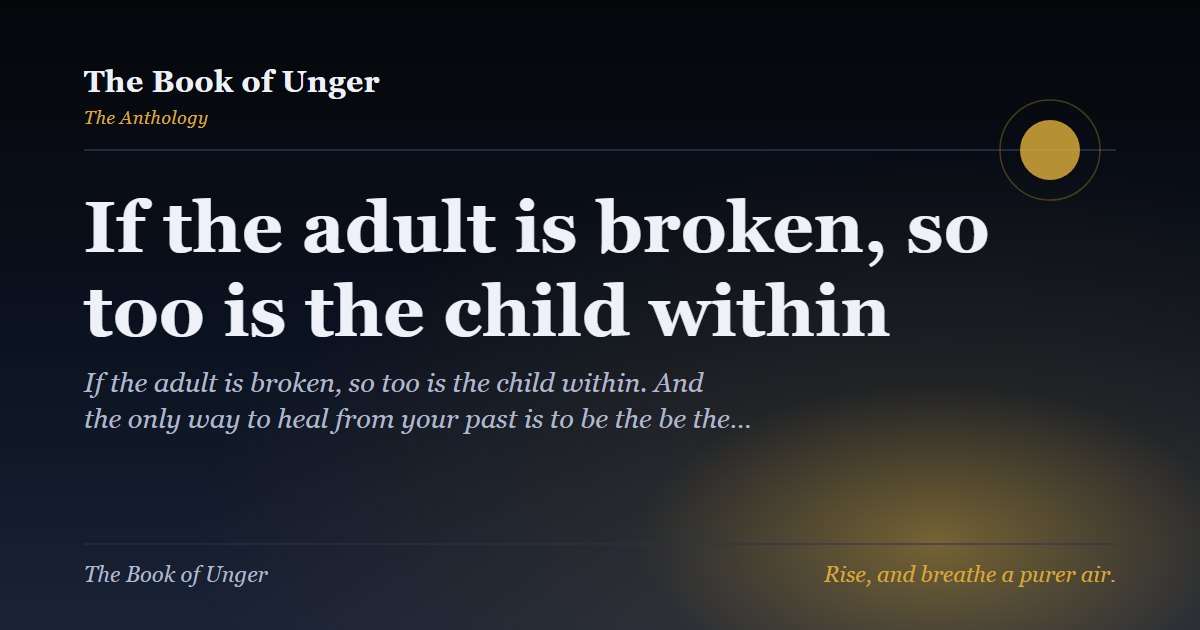 If the adult is broken, so too is the child within