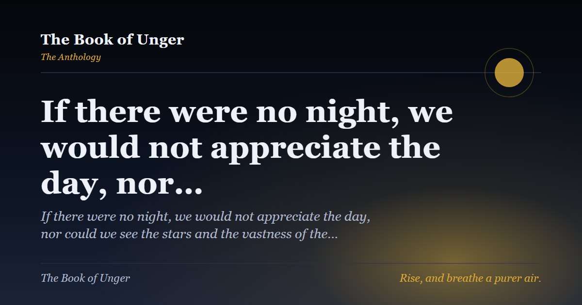 If there were no night, we would not appreciate the day, nor…