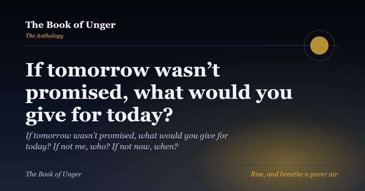 If tomorrow wasn’t promised, what would you give for today?