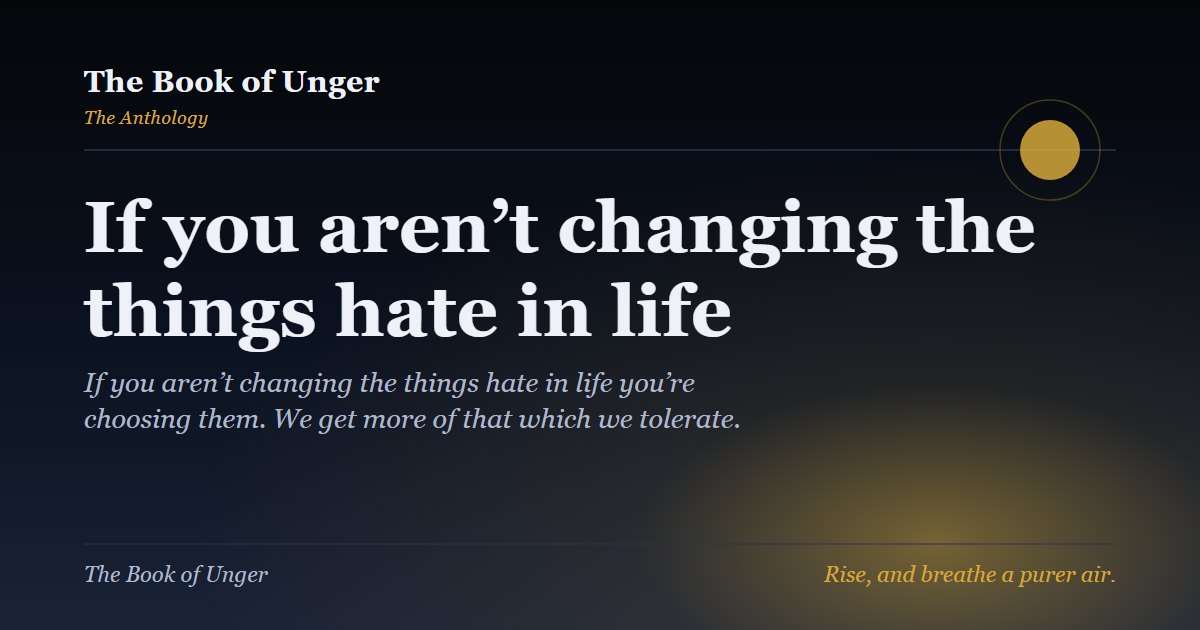 If you aren’t changing the things hate in life