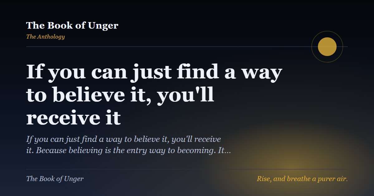 If you can just find a way to believe it, you'll receive it