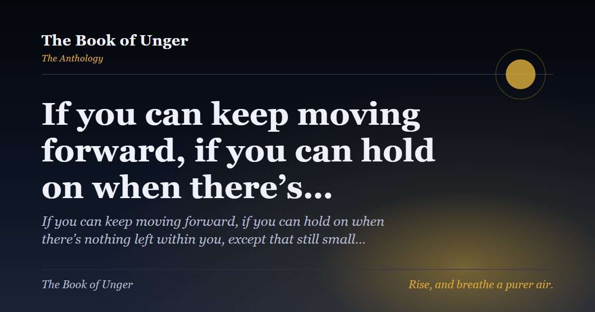 If you can keep moving forward, if you can hold on when there’s…