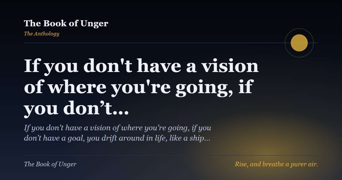 If you don't have a vision of where you're going, if you don’t…