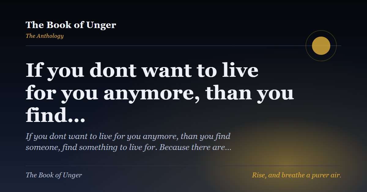 If you dont want to live for you anymore, than you find…
