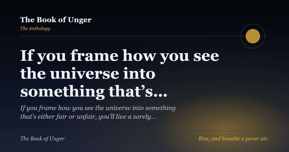 If you frame how you see the universe into something that’s…