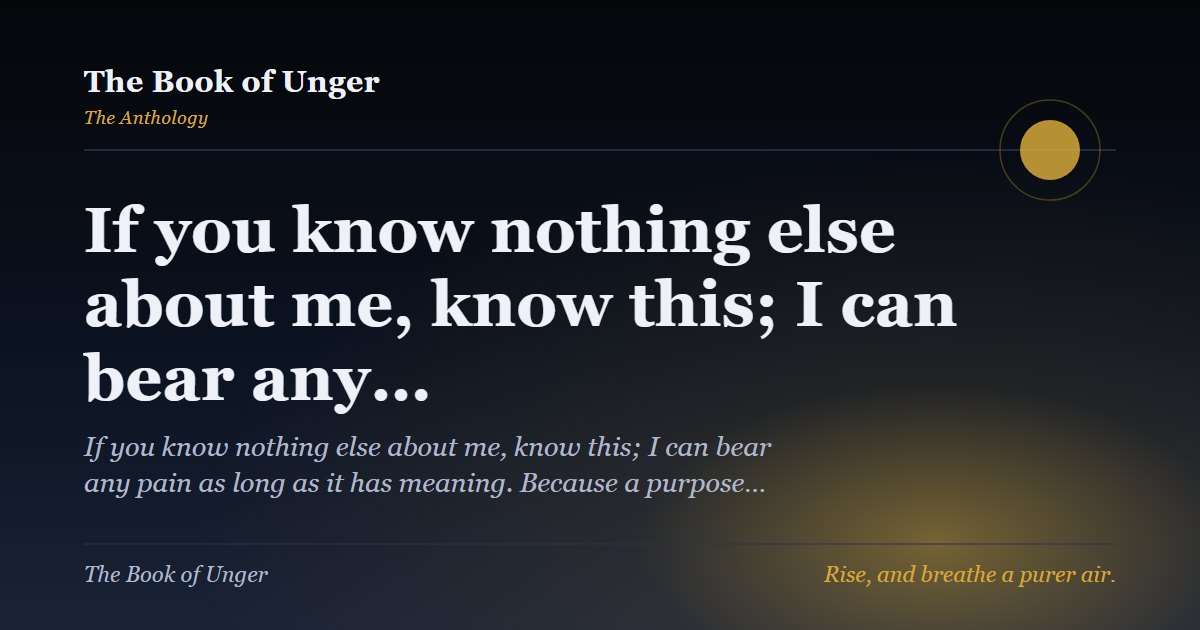 If you know nothing else about me, know this; I can bear any…