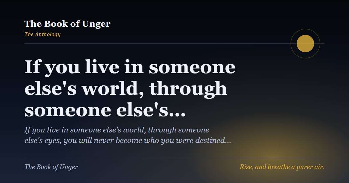 If you live in someone else's world, through someone else's…
