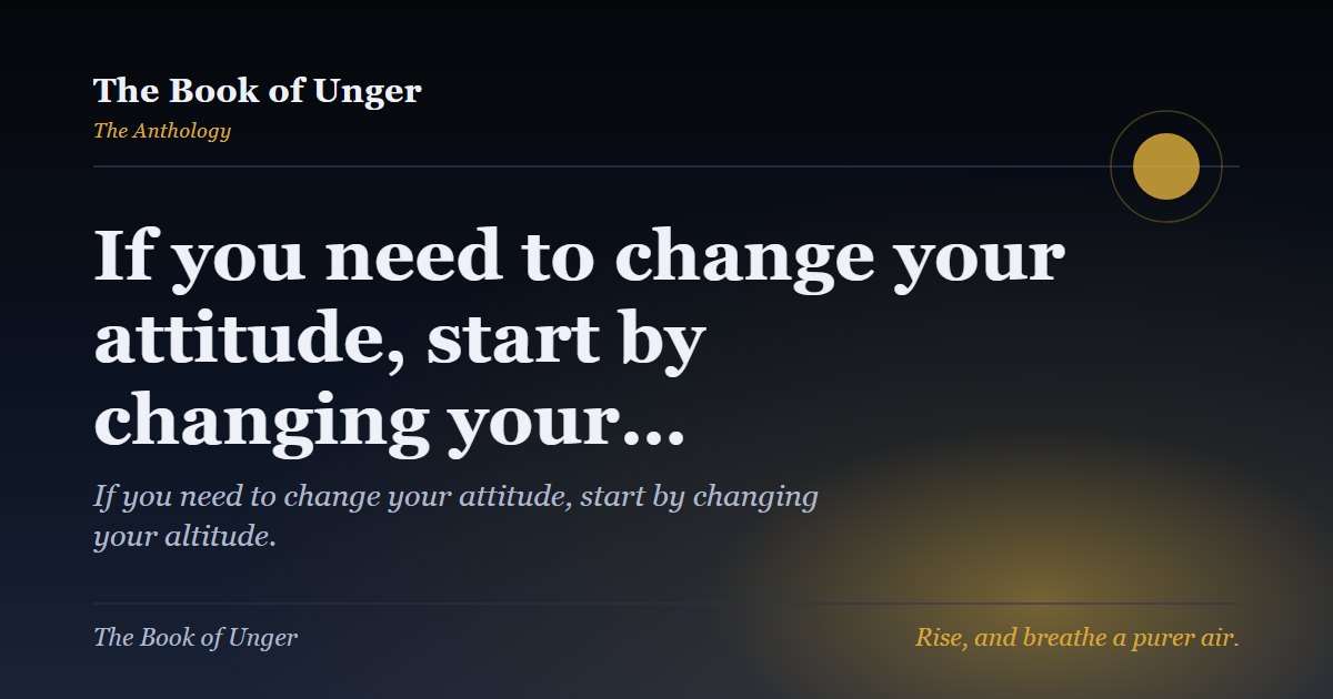 If you need to change your attitude, start by changing your…